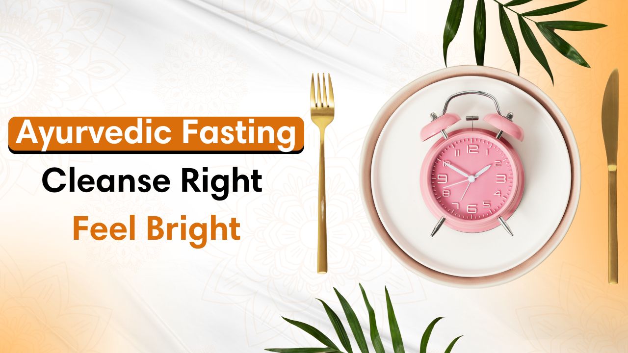 Ayurvedic Intermittent Fasting: A Safer Way to Detox & Boost Metabolism