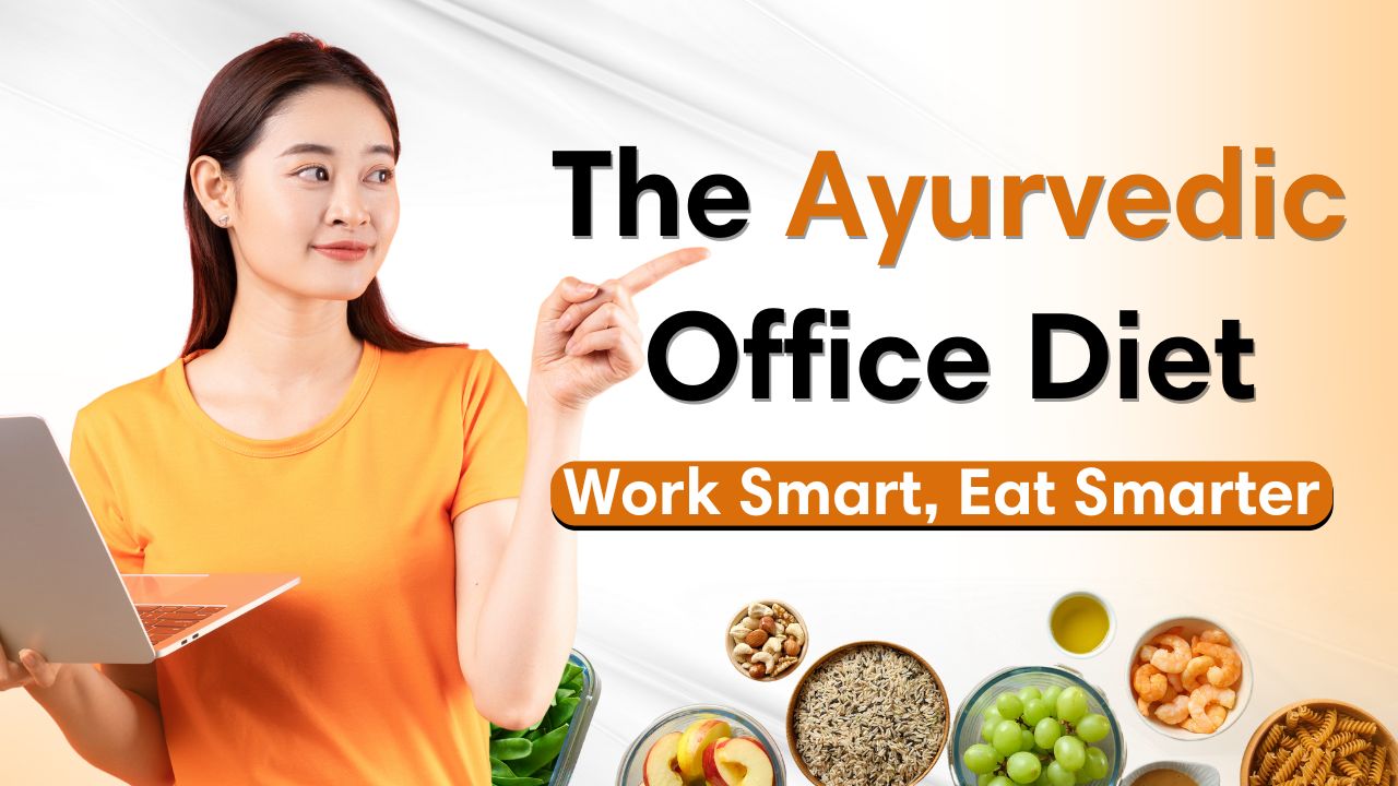 Ayurvedic Diet Plan for Office-Goers: Balance Doshas During Your 9-to-5