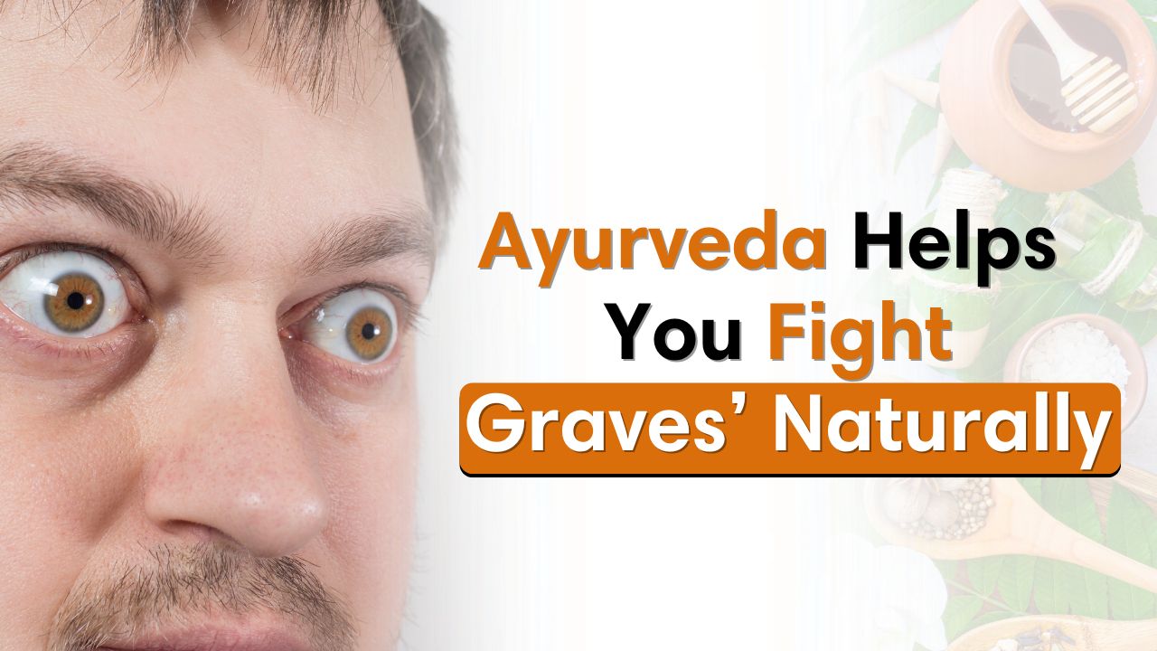 Graves’ Disease: A Holistic Ayurvedic Approach to Autoimmune Hyperthyroidism